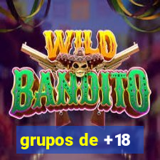 grupos de +18